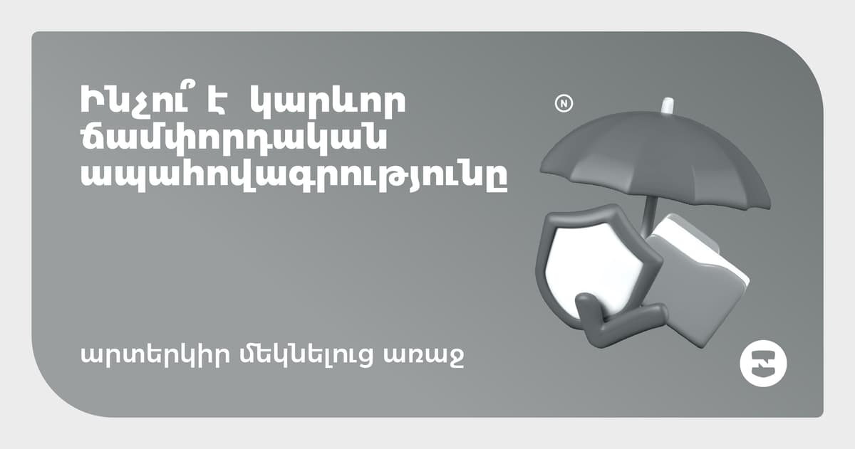 Ինչու՞ է կարևոր ճամփորդական ապահովագրությունը արտերկիր մեկնելուց առաջ