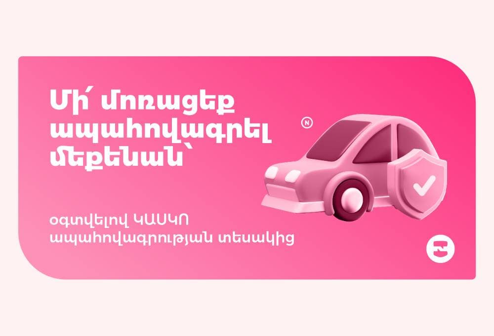 Մի՛ մոռացեք ապահովագրել մեքենան՝ օգտվելով ԿԱՍԿՈ ապահովագրության տեսակից