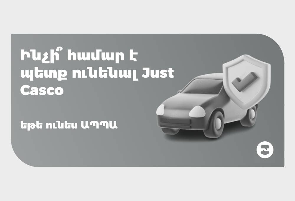 Ինչի՞ համար է պետք ունենալ Just Casco, եթե ունես ԱՊՊԱ
